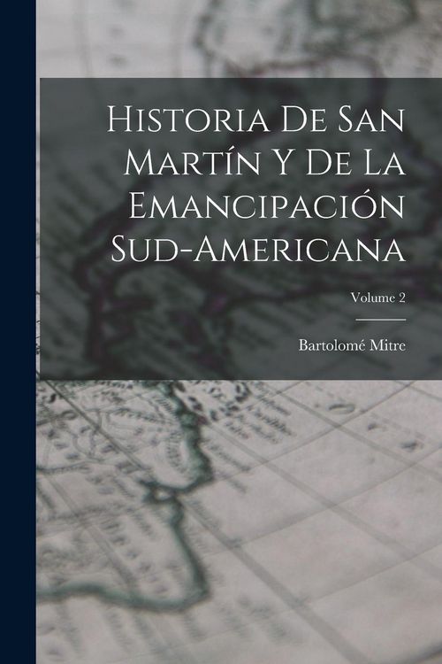 Produktbild: Historia De San Mart&iacute;n Y De La Emancipaci&oacute;n Sud-Americana; Volume 2