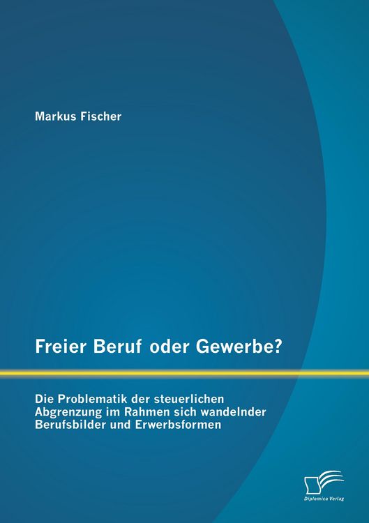 Produktbild: Freier Beruf oder Gewerbe? Die Problematik der steuerlichen Abgrenzung im Rahmen sich wandelnder Berufsbilder und Erwerbsformen
