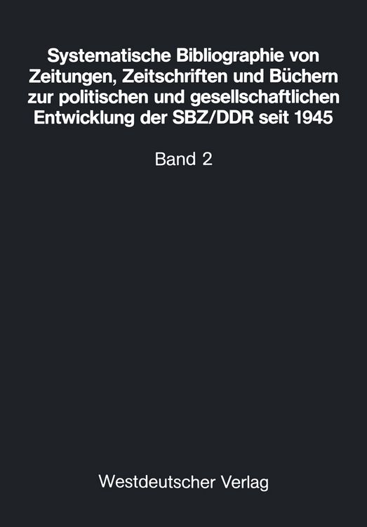 Produktbild: Systematische Bibliographie von Zeitungen, Zeitschriften und B&uuml;chern zur politischen und gesellschaftlichen Entwicklung der SBZ/DDR seit 1945