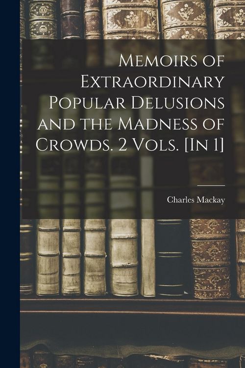 Produktbild: Memoirs of Extraordinary Popular Delusions and the Madness of Crowds. 2 Vols. [In 1]