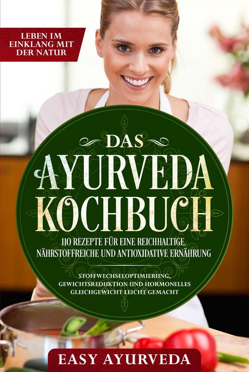 Produktbild: Das Ayurveda Kochbuch: 110 Rezepte f&uuml;r eine reichhaltige, n&auml;hrstoffreiche und antioxidative Ern&auml;hrung - Stoffwechseloptimierung, Gewichtsreduktion und