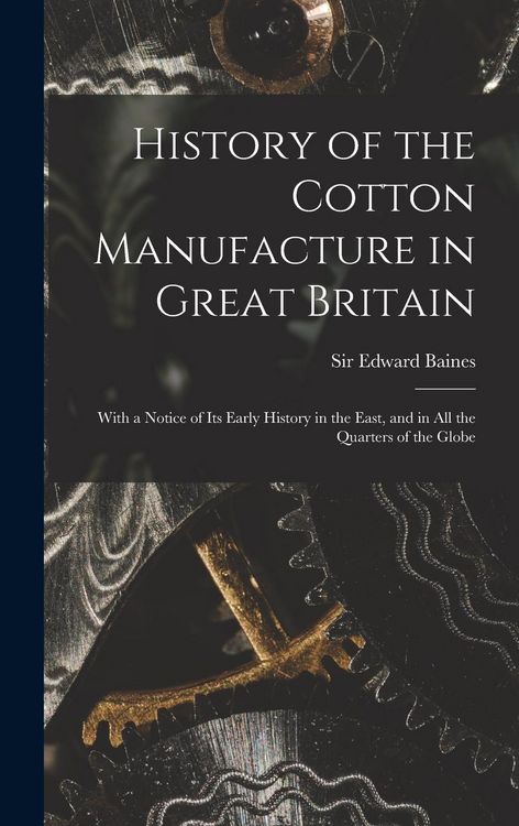 Produktbild: History of the Cotton Manufacture in Great Britain; With a Notice of its Early History in the East, and in all the Quarters of the Globe
