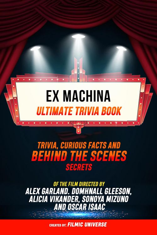 Produktbild: Ex Machina - Ultimate Trivia Book: Trivia, Curious Facts And Behind The Scenes Secrets Of The Film Directed By Alex Garland. Domhnall Gleeson, Alicia
