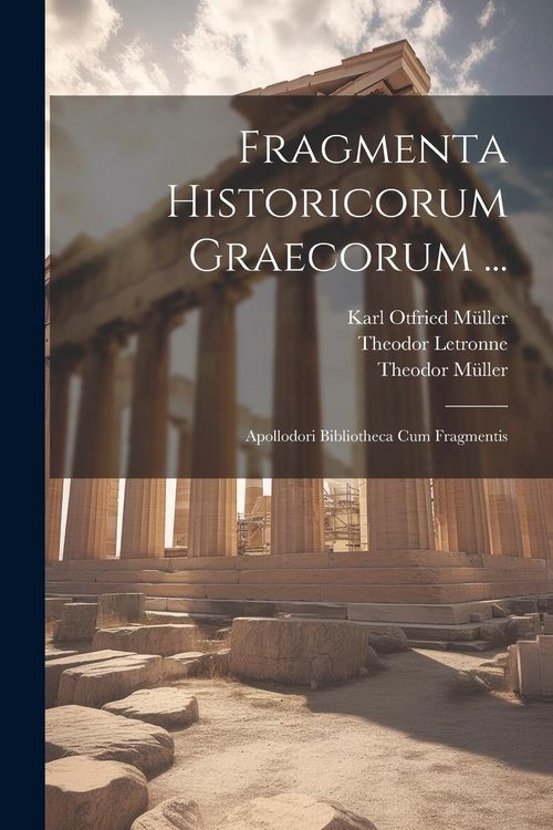 Produktbild: Fragmenta Historicorum Graecorum ...: Apollodori Bibliotheca Cum Fragmentis