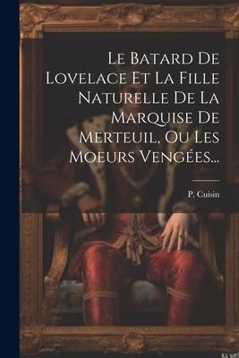 Produktbild: Le Batard De Lovelace Et La Fille Naturelle De La Marquise De Merteuil, Ou Les Moeurs Veng&eacute;es...