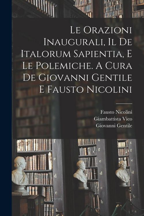 Produktbild: Le orazioni inaugurali, il De Italorum sapientia, e le polemiche. A cura de Giovanni Gentile e Fausto Nicolini