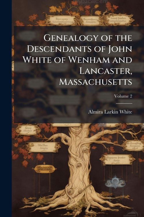 Produktbild: Genealogy of the Descendants of John White of Wenham and Lancaster, Massachusetts