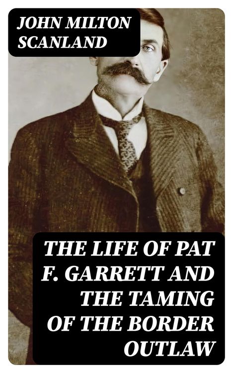 Produktbild: The Life of Pat F. Garrett and the Taming of the Border Outlaw