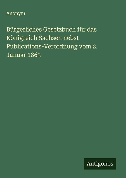 Produktbild: B&uuml;rgerliches Gesetzbuch f&uuml;r das K&ouml;nigreich Sachsen nebst Publications-Verordnung vom 2. Januar 1863