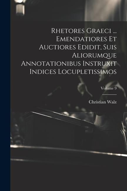 Produktbild: Rhetores graeci ... Emendatiores et auctiores edidit, suis aliorumque annotationibus instruxit indices locupletissimos; Volume 9