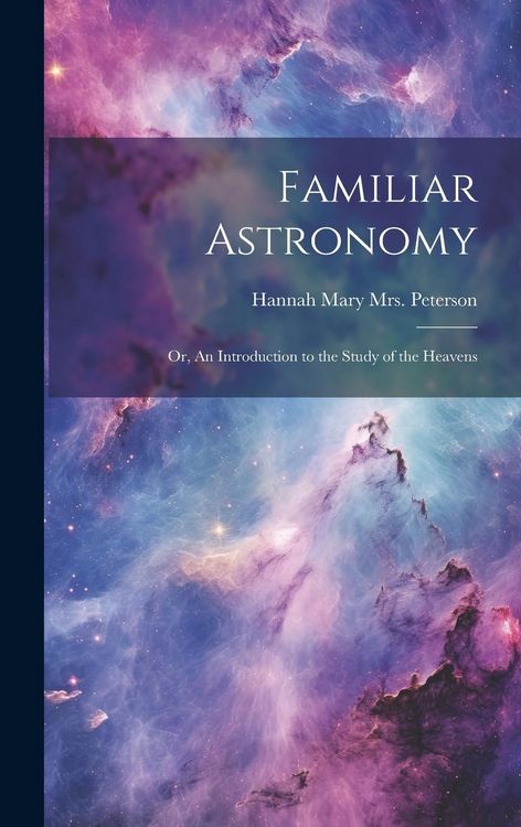 Produktbild: Familiar Astronomy; or, An Introduction to the Study of the Heavens
