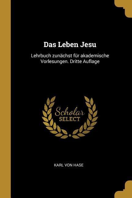 Produktbild: Das Leben Jesu: Lehrbuch Zun&auml;chst F&uuml;r Akademische Vorlesungen. Dritte Auflage