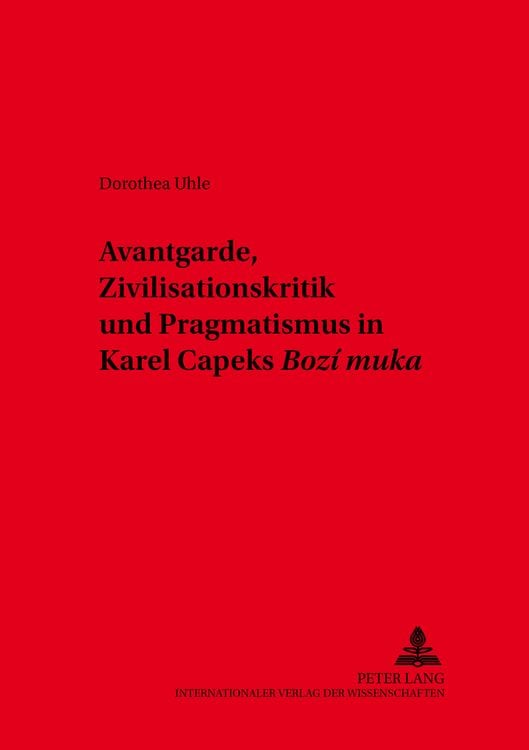 Produktbild: Avantgarde, Zivilisationskritik und Pragmatismus in Karel Čapeks &laquo;Bož&iacute; muka&raquo;