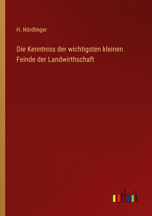 Produktbild: Die Kenntniss der wichtigsten kleinen Feinde der Landwirthschaft