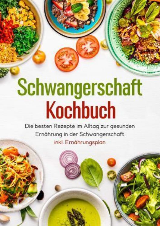 Produktbild: Schwangerschaft Kochbuch - Die besten Rezepte im Alltag zur gesunden Ern&auml;hrung in der Schwangerschaft inkl. Ern&auml;hrungsplan