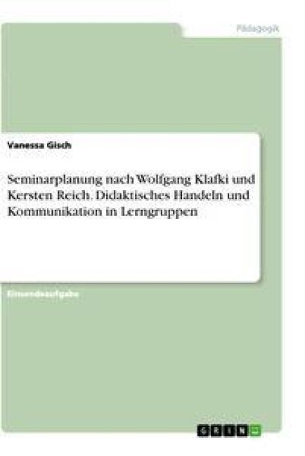 Produktbild: Seminarplanung nach Wolfgang Klafki und Kersten Reich. Didaktisches Handeln und Kommunikation in Lerngruppen