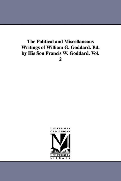 Produktbild: The Political and Miscellaneous Writings of William G. Goddard. Ed. by His Son Francis W. Goddard. Vol. 2