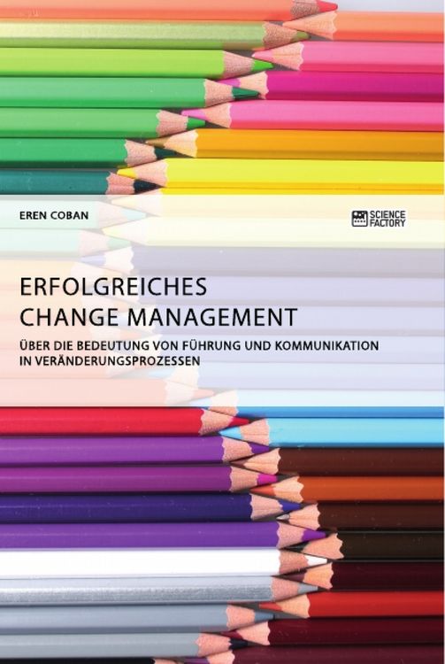 Produktbild: Erfolgreiches Change Management. &Uuml;ber die Bedeutung von F&uuml;hrung und Kommunikation in Ver&auml;nderungsprozessen