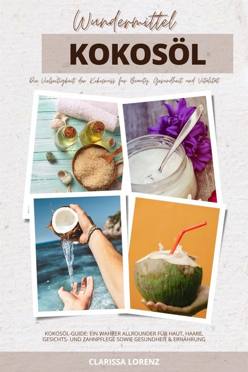 Produktbild: Wundermittel Kokos&ouml;l: Die Vielseitigkeit der Kokosnuss f&uuml;r Beauty, Gesundheit & Vitalit&auml;t (Kokos&ouml;l-Guide: Ein wahrer Allrounder f&uuml;r Haut, Haare, Gesic