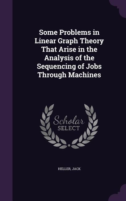 Produktbild: Some Problems in Linear Graph Theory That Arise in the Analysis of the Sequencing of Jobs Through Machines
