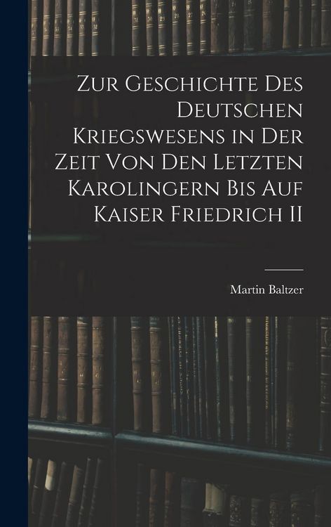 Produktbild: Zur Geschichte Des Deutschen Kriegswesens in Der Zeit Von Den Letzten Karolingern Bis Auf Kaiser Friedrich II