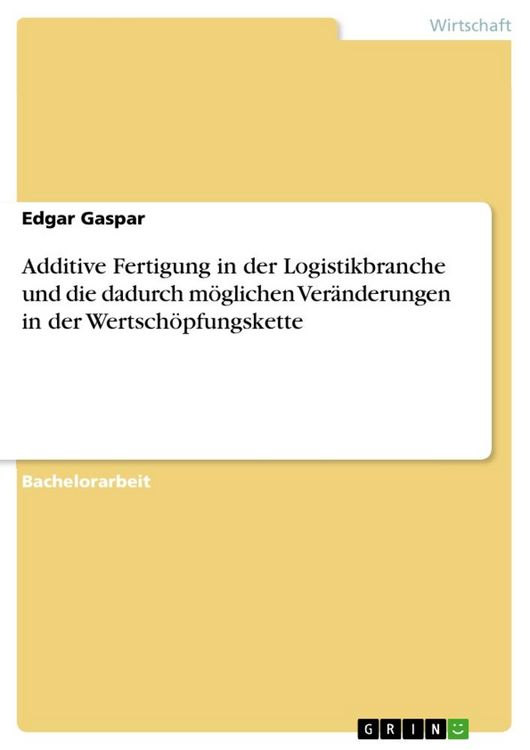 Produktbild: Additive Fertigung in der Logistikbranche und die dadurch m&ouml;glichen Ver&auml;nderungen in der Wertsch&ouml;pfungskette