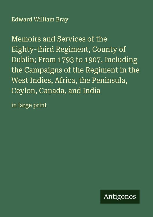 Produktbild: Memoirs and Services of the Eighty-third Regiment, County of Dublin; From 1793 to 1907, Including the Campaigns of the Regiment in the West Indies, Africa, the Peninsula, Ceylon, Canada, and India