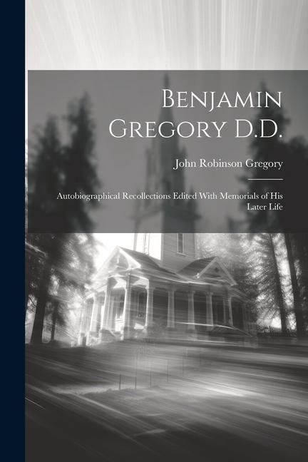 Produktbild: Benjamin Gregory D.D.: Autobiographical Recollections Edited With Memorials of his Later Life