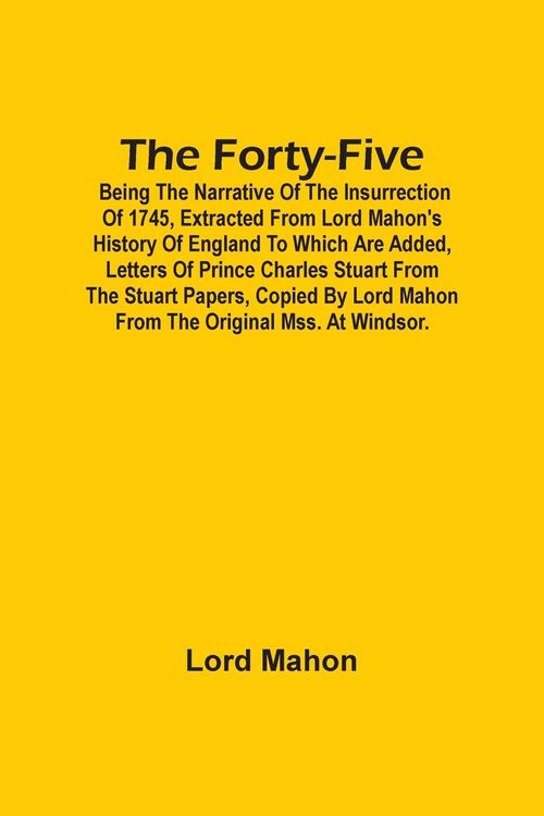 Produktbild: The Forty-Five; Being The Narrative Of The Insurrection Of 1745, Extracted From Lord Mahon'S History Of England To Which Are Added, Letters Of Prince