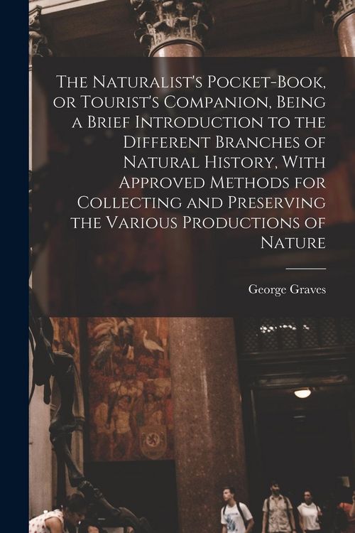 Produktbild: The Naturalist's Pocket-book, or Tourist's Companion, Being a Brief Introduction to the Different Branches of Natural History, With Approved Methods f