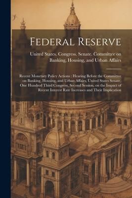 Produktbild: Federal Reserve: Recent Monetary Policy Actions: Hearing Before the Committee on Banking, Housing, and Urban Affairs, United States Sen