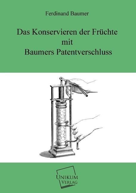 Produktbild: Baumer, F: Konservieren der Fr&uuml;chte mit Baumers Patentversch