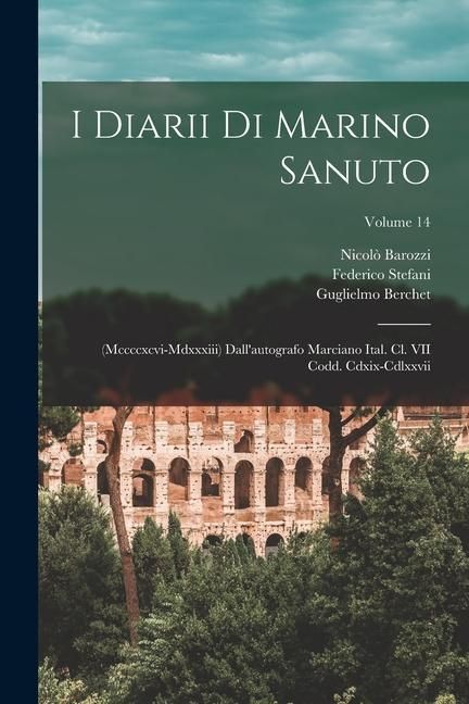 Produktbild: I Diarii Di Marino Sanuto: (Mccccxcvi-Mdxxxiii) Dall'autografo Marciano Ital. Cl. VII Codd. Cdxix-Cdlxxvii; Volume 14