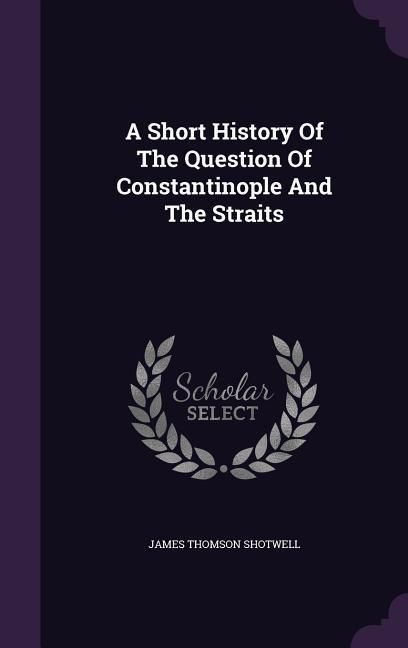 Produktbild: A Short History Of The Question Of Constantinople And The Straits