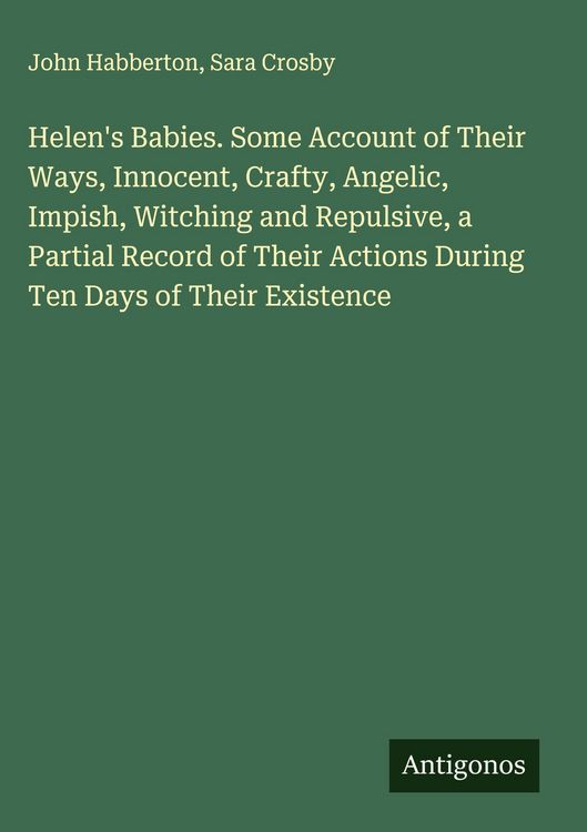 Produktbild: Helen's Babies. Some Account of Their Ways, Innocent, Crafty, Angelic, Impish, Witching and Repulsive, a Partial Record of Their Actions During Ten Da