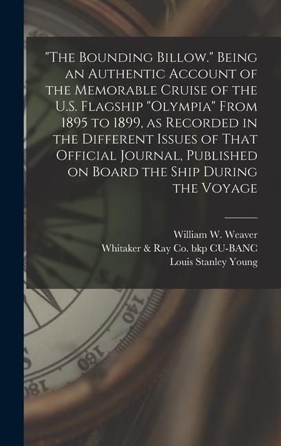 Produktbild: "The Bounding Billow." Being an Authentic Account of the Memorable Cruise of the U.S. Flagship "Olympia" From 1895 to 1899, as Recorded in the Different Issues of That Official Journal, Published on Board the Ship During the Voyage