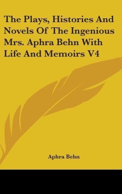 Produktbild: The Plays, Histories And Novels Of The Ingenious Mrs. Aphra Behn With Life And Memoirs V4