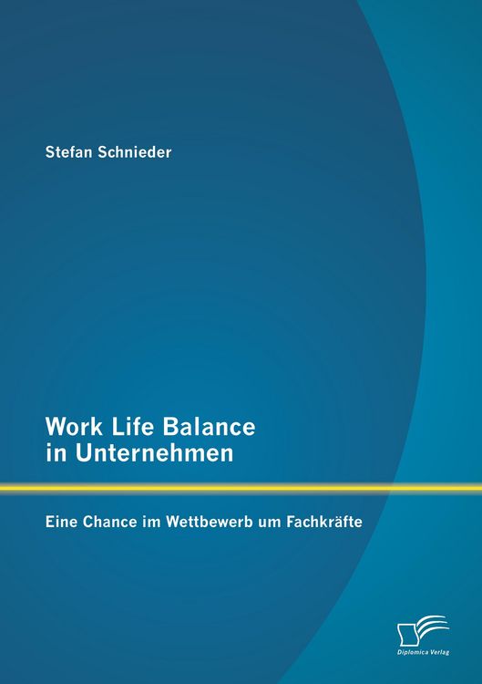 Produktbild: Work Life Balance in Unternehmen: Eine Chance im Wettbewerb um Fachkr&auml;fte