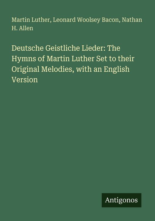 Produktbild: Deutsche Geistliche Lieder: The Hymns of Martin Luther Set to their Original Melodies, with an English Version
