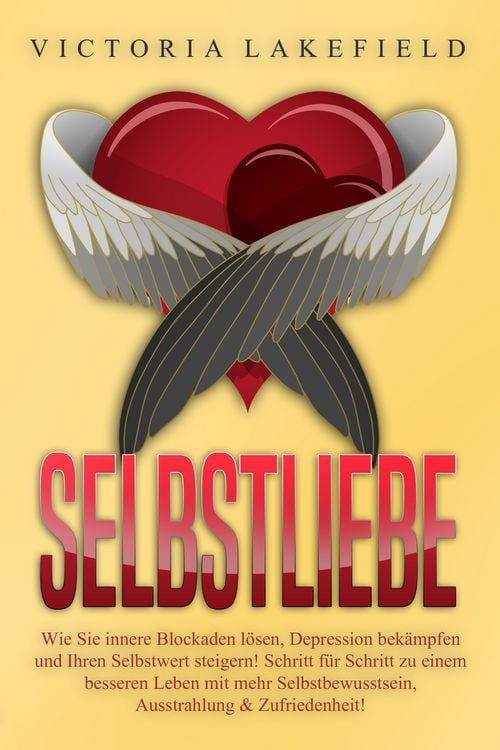 Produktbild: Selbstliebe: Wie Sie innere Blockaden l&ouml;sen, Depression bek&auml;mpfen und Ihren Selbstwert steigern! Schritt f&uuml;r Schritt zu einem besseren Leben mit mehr Selbstbewusstsein, Ausstrahlung & Zufriedenheit!