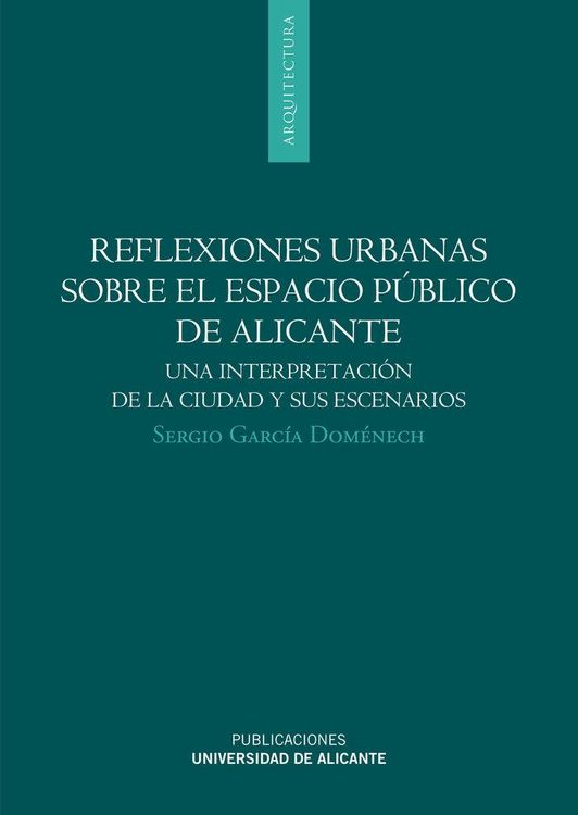 Produktbild: Reflexiones urbanas sobre el espacio p&uacute;blico de Alicante : una interpretaci&oacute;n de la ciudad y sus escenarios