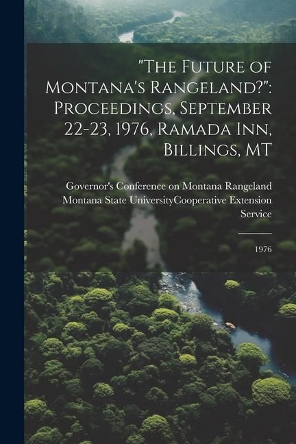 Produktbild: "The Future of Montana's Rangeland?": Proceedings, September 22-23, 1976, Ramada Inn, Billings, MT: 1976
