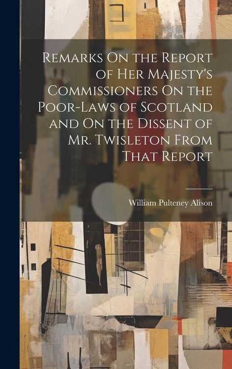 Produktbild: Remarks On the Report of Her Majesty's Commissioners On the Poor-Laws of Scotland and On the Dissent of Mr. Twisleton From That Report