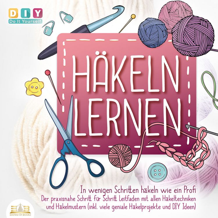 Produktbild: H&auml;keln lernen - In wenigen Schritten h&auml;keln wie ein Profi: Der Praxisnahe Schritt f&uuml;r Schritt Leitfaden mit allen H&auml;keltechniken und H&auml;kelmustern (inkl. viele geniale H&auml;kelprojekte und DIY Ideen)