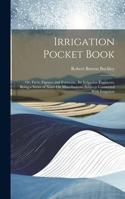 Produktbild: Irrigation Pocket Book: Or, Facts, Figures, and Formulae, for Irrigation Engineers, Being a Series of Notes On Miscellaneous Subjects Connecte