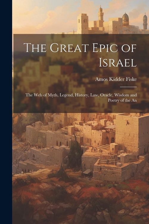 Produktbild: The Great Epic of Israel; the web of Myth, Legend, History, law, Oracle, Wisdom and Poetry of the An