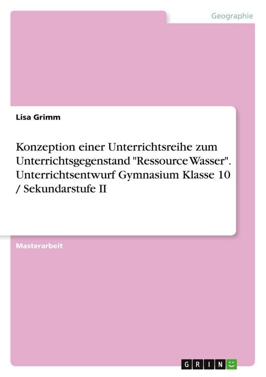 Produktbild: Konzeption einer Unterrichtsreihe zum Unterrichtsgegenstand "Ressource Wasser". Unterrichtsentwurf Gymnasium Klasse 10 / Sekundarstufe II