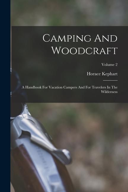 Produktbild: Camping And Woodcraft: A Handbook For Vacation Campers And For Travelers In The Wilderness; Volume 2