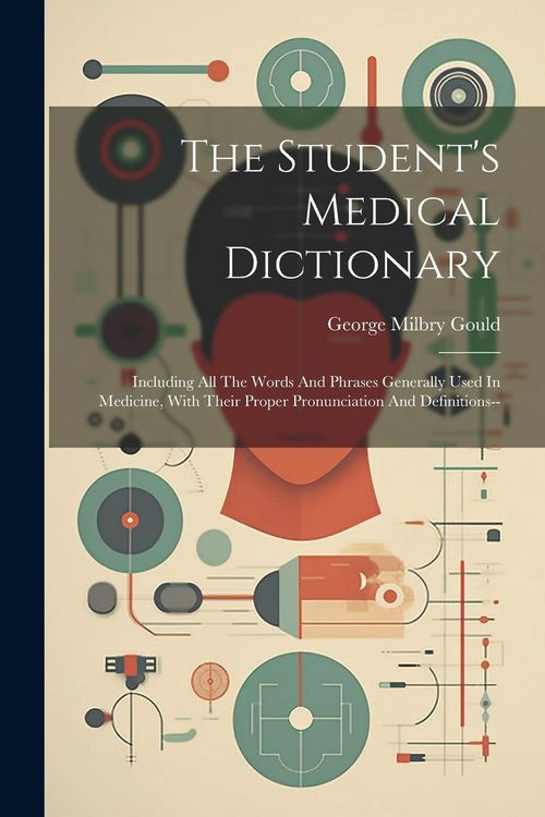Produktbild: The Student's Medical Dictionary: Including All The Words And Phrases Generally Used In Medicine, With Their Proper Pronunciation And Definitions--