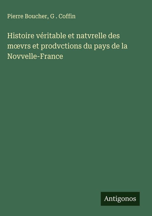 Produktbild: Histoire v&eacute;ritable et natvrelle des m&iquest;vrs et prodvctions du pays de la Novvelle-France